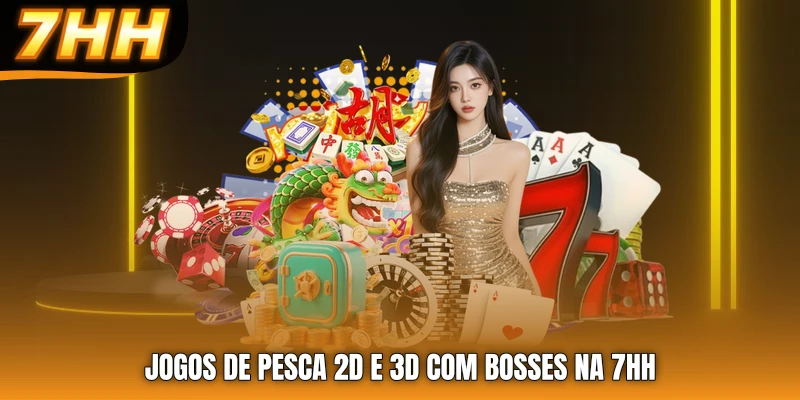 Jogos de pesca 2D e 3D com bosses na 7HH