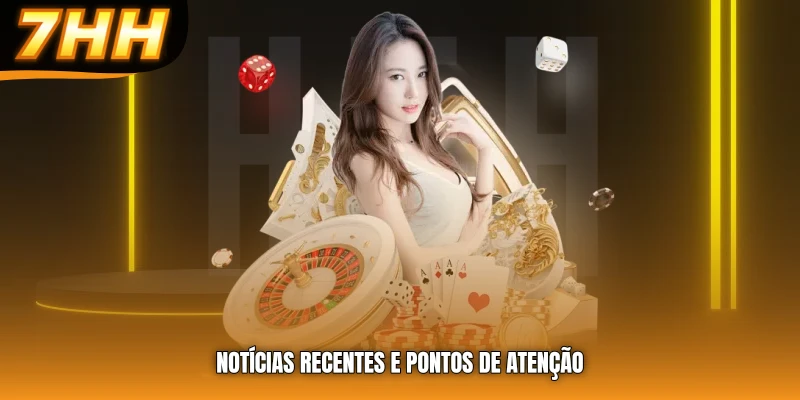 Notícias recentes e pontos de atenção