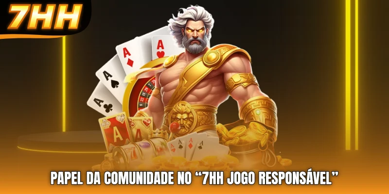 Papel da comunidade no “7HH jogo responsável”