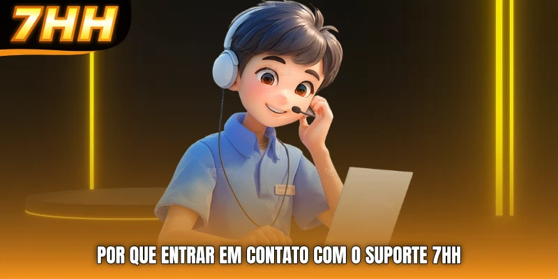 Por que entrar em contato com o Suporte 7HH
