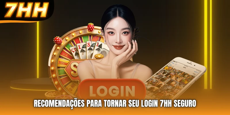 Recomendações Para Tornar Seu Login 7HH Seguro