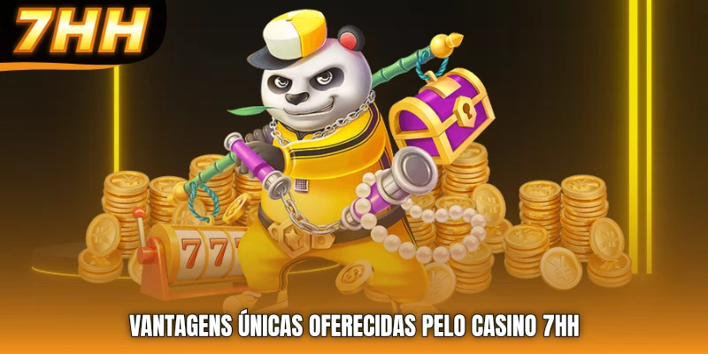 Vantagens únicas oferecidas pelo Casino 7HH